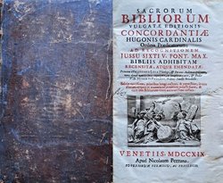 Sacrorum Bibliorum Vulgatae Editionis Concordantiae Hugonis Cardinalis ordinis praedicatorum