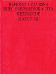 Referat i završna riječ predsjednika Tita / Rezolucije / Statut SKJ