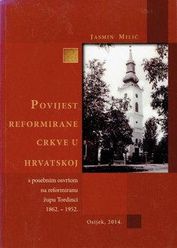 Povijest reformirane crkve u Hrvatskoj s posebnim osvrtom na reformiranu župu Tordinci 1862. - 1952.