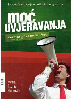 Moć uvjeravanja. Govorništvo za menadžere (i one koji to žele postati)