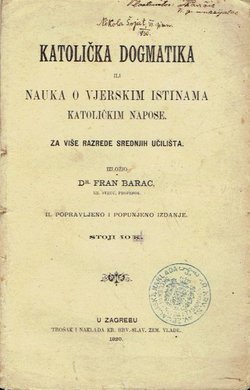 Katolička dogmatika ili nauka o vjerskim istinama katoličkim napose. Za više razrede srednjih učilišta (2.popravljeno i popunjeno izd.)
