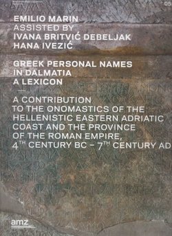 Greek Personal Names in Dalmatia - A Lexicon. A Contribution to the Onomastics of the Hellenistic Eastern Adriatic Coast and the Province of the Roman Empire, 4th century BC – 7th century AD
