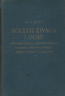 Bolesti živaca i duše. Opća psihologija i psihopatologija. Ličnost, tjelesna gradja, temperamenat i karakter, neuroze, psihoneuroze i psihoze, sifilogena oboljenja C.N.S. (2.proš. i prerad.izd.)