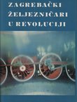 Zagrebački željezničari u Revoluciji. Zbornik sjećanja željezničara zagrebačkog čvora