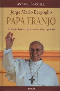 Papa Franjo. Jorge Mario Bergoglio. Cjelovita biografija - život, ideje i poruke
