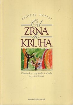 Od zrna do kruha. Priručnik za odgojitelje i učitelje uz Dane kruha