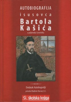 Autobiografija isusovca Bartola Kašića u prijevodu i izvorniku (1575.-1625.) / Dodatak Autobiografiji isusovca Bartola Kašića (1625.- 1650.)