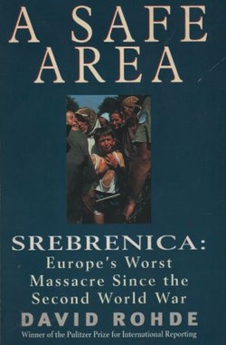 A Safe Area. Srebrenica. Europe's Worst Massacre Since the Holocaust
