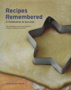 Recipes Remem­bered. A Cel­e­bra­tion of Survival. The Remarkable Stories and Authentic Recipes of Holocaust Survivors