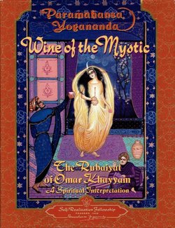 Wine of the Mystic. The Rubaiyat of Omar Khayyam. A Spiritual Interpretation