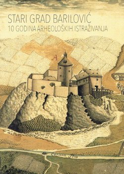 Stari grad Barilović. 10 godina arheoloških istraživanja