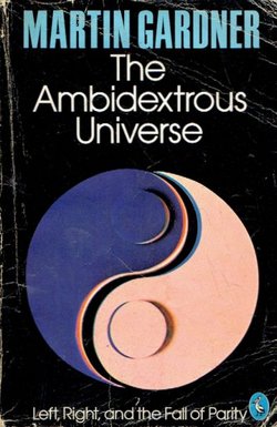 The Ambidextrous Universe. Mirror Asymmetry and  Time-Reversed Worlds (2nd Ed.)