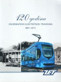 120 godina Zagrebačkog električnog tramvaja 1891.-2011. ZET