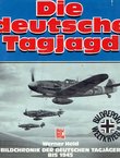 Die deutsche Tagjagd. Bildchronik der deutschen Tagjäger bis 1945