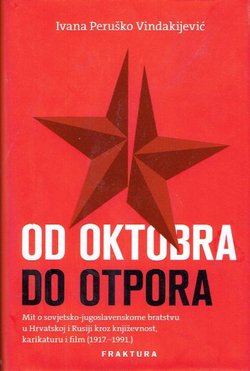 Od Oktobra do otpora. Mit o sovjetsko-jugoslavenskom bratstvu u Hrvatskoj i Rusiji kroz književnost, karikaturu i film (1917.-1991.)