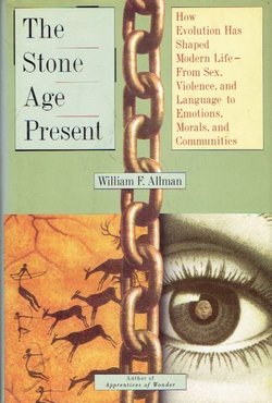 The Stone Age Present. How Evolution Has Shaped Modern Life From Sex, Violence, and Language to Emotions, Morals, and Communities