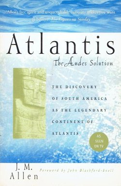 Atlantis. The Andes Solution. The Discovery of South America as the Legendary Continent of Atlantis