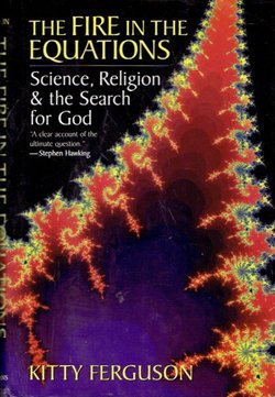 The Fire in the Equations. Science Religion & the Search for God
