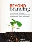 Beyond Branding. How the New Values of Transparency and Integrity Are Changing the World of Brands
