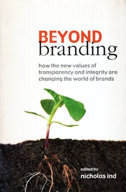 Beyond Branding. How the New Values of Transparency and Integrity Are Changing the World of Brands