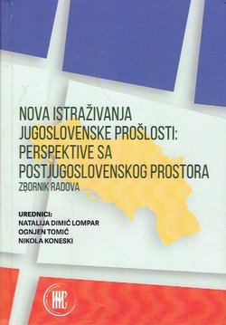 Nova istraživanja jugoslovenske prošlosti: perspektive sa postjugoslovenskog prostora. Zbornik radova