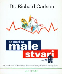Ne mari za male stvari... na poslu. 100 savjeta kako ne dopustiti da stres na radnom mjestu zavlada vašim životom