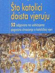 Što katolici doista vjeruju. 52 odgovora na uobičajena pogrešna shvaćanja o katoličkoj vjeri (2.izd.)