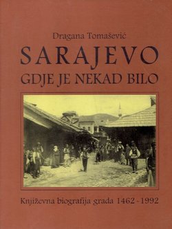 Sarajevo gdje je nekad bilo. Književna biografija grada 1462-1992