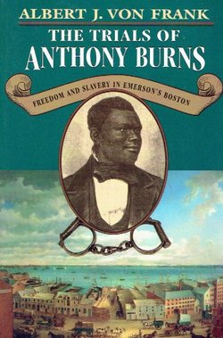 The Trials of Anthony Burns. Freedom and Slavery in Emerson’s Boston