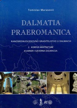 Dalmatia praeromanica. Ranosrednjovjekovno graditeljstvo u Dalmaciji 2. Korpus arhitekture Kvarner i sjeverna Dalmacija