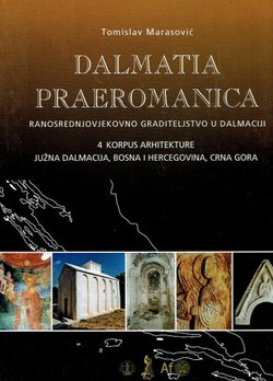 Dalmatia praeromanica. Ranosrednjovjekovno graditeljstvo u Dalmaciji 4. Korpus arhitekture južna Dalmacija, Bosna i Hercegovina, Crna Gora