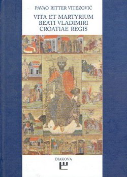 Vita et martyrium beati Vladimiri Croatiae regis / Život i mučeništvo blaženog Vladimira hrvatskog kralja
