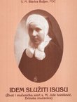 Idem služiti Isusu (Život i mučenička smrt s. M. Jule Ivanišević i mučenička smrt ostalih Drinskih mučenica)
