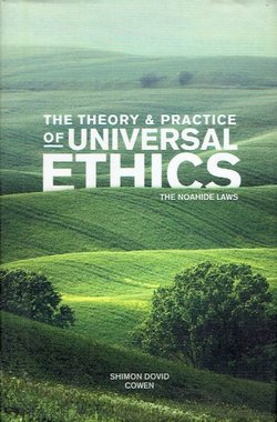 The Theory and Practice of Universal Ethics. The Noahide Laws