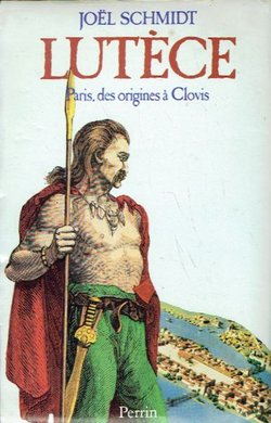 Lutece. Paris, des origines a Clovis. 9000 av. J.-C. - 512 ap. J.-C.