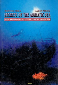Secrets of the Adriatic Sea. Diver's Guide on Wracks of the Croatian Adriatic Sea