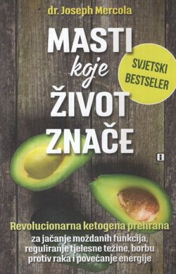 Masti (koje) život znače. Revolucionarna ketogena prehrana za jačanje moždanih funkcija, reguliranje tjelesne težine, borbu protiv raka i povećanje energije