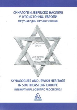 Sinagoge i jevrejsko nasleđe u Jugoistočnoj Evropi. Međunarodni naučni zbornik / Synagogues and Jewish Heritage in Southeastern Europe. International Scientific Proceedings