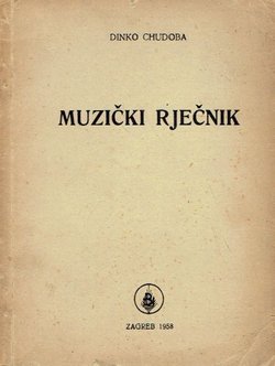 Muzički rječnik. Tumač muzičkih pojmova s temeljnim uputama o muzici i popisom muzičkih kratica