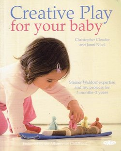 Creative Play for Your Baby: Steiner Waldorf Expertise and Toy Creative Play for Your Baby. Steiner Waldorf Expertise and Toy Projects for 3 Months -2 Years