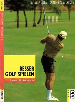 Besser Golf Spielen. Mit mentalem Training zum Erfolg