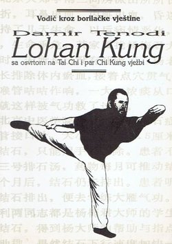 Lohan Kung sa osvrtom na Tai Chi i par Chi Kung vježbi. Vodič kroz borilačke vještine