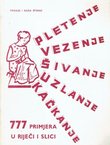 777 primjera u riječi i slici. Vezenje, šivanje, kačkanje, pletenje i uzlanje