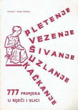 777 primjera u riječi i slici. Vezenje, šivanje, kačkanje, pletenje i uzlanje