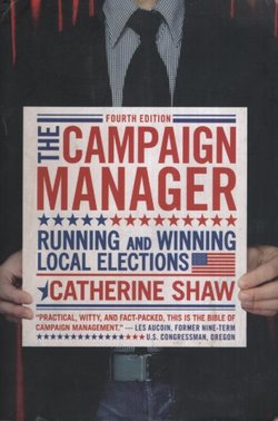 The Campaign Manager. Running and Winning Local Elections (4th Ed.)