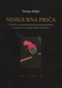 Nesigurna priča. Tehnike postmodernističkog pripovijedanja u Flaubertovoj papigi J. Barnesa i Zaposjedanju A. S. Byat