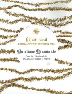 Božićni nakit iz fundusa zagrebačkog Etnografskog muzeja / Christmas Ornaments from the Collection of the Etnographic Museum in Zagreb