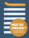 Moj EU projekt - priručnik za pripremu i provedbu EU projekata