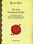 The Secret Teachings of All Ages. An Encyclopedic Outline of Masonic, Hermetic, Qabbalistic and Rosicrucian Symbolical Philosophy