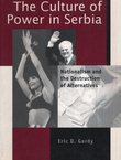 The Culture of Power in Serbia. Nationalism and the Destruction of Alternatives